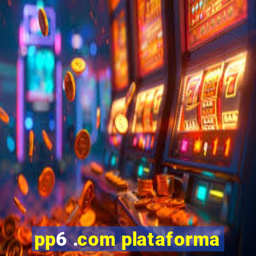 pp6 .com plataforma